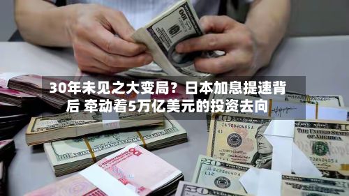 30年未见之大变局？日本加息提速背后 牵动着5万亿美元的投资去向-第3张图片