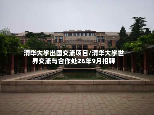 清华大学出国交流项目/清华大学世界交流与合作处26年9月招聘