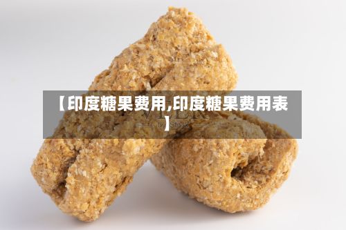 【印度糖果费用,印度糖果费用表】-第2张图片
