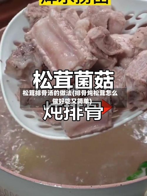 松茸排骨汤的做法(排骨炖松茸怎么做好吃又简单)-第3张图片