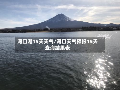 河口湖15天天气/河口天气预报15天查询结果表