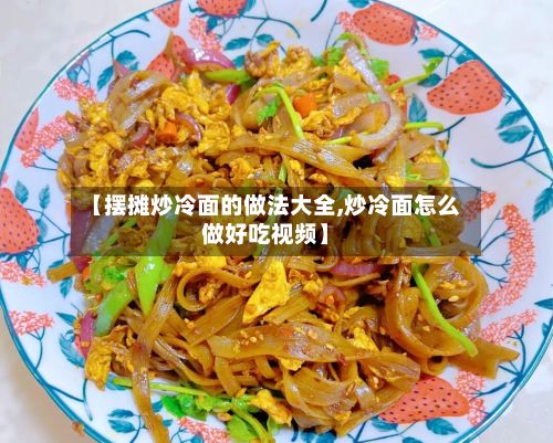【摆摊炒冷面的做法大全,炒冷面怎么做好吃视频】-第3张图片
