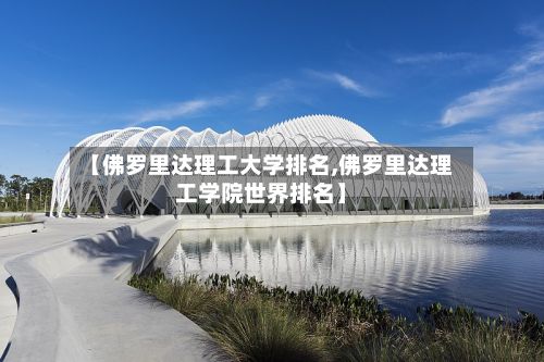 【佛罗里达理工大学排名,佛罗里达理工学院世界排名】-第3张图片