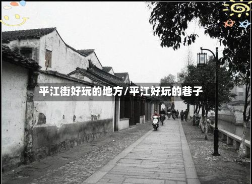 平江街好玩的地方/平江好玩的巷子