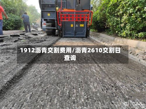1912沥青交割费用/沥青2610交割日查询-第2张图片