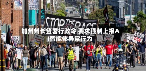 加州州长签署行政令 要求强制上报AI智能体异常行为-第2张图片