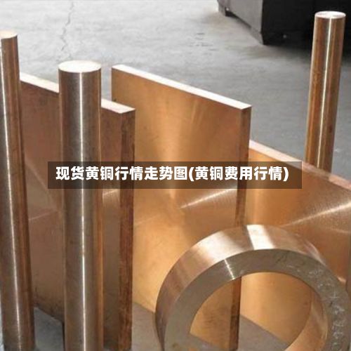 现货黄铜行情走势图(黄铜费用行情)
