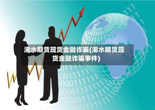 浠水期货现货金融诈骗(浠水期货现货金融诈骗事件)-第2张图片