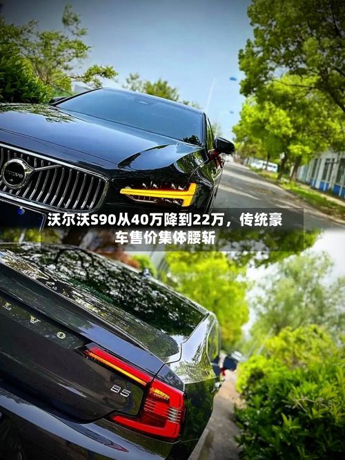 沃尔沃S90从40万降到22万，传统豪车售价集体腰斩-第3张图片