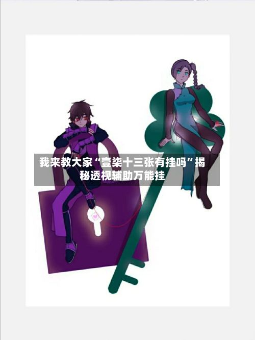我来教大家“壹柒十三张有挂吗”揭秘透视辅助万能挂-第2张图片