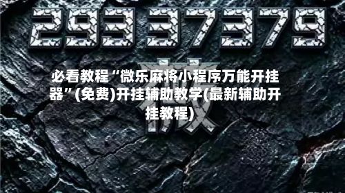 必看教程“微乐麻将小程序万能开挂器	”(免费)开挂辅助教学(最新辅助开挂教程)-第2张图片