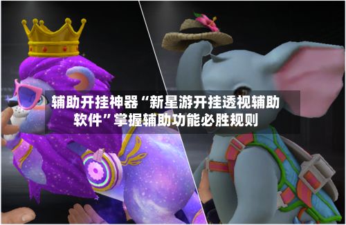 辅助开挂神器“新星游开挂透视辅助软件	”掌握辅助功能必胜规则-第3张图片