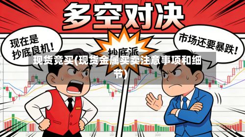 现货竞买(现货金属买卖注意事项和细节)-第2张图片