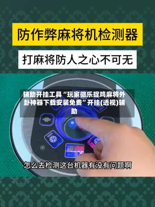 辅助开挂工具“玩家微乐捉鸡麻将外卦神器下载安装免费	”开挂(透视)辅助-第2张图片
