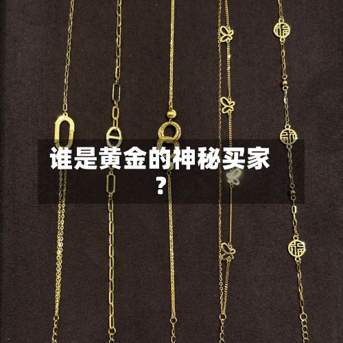 谁是黄金的神秘买家？-第2张图片