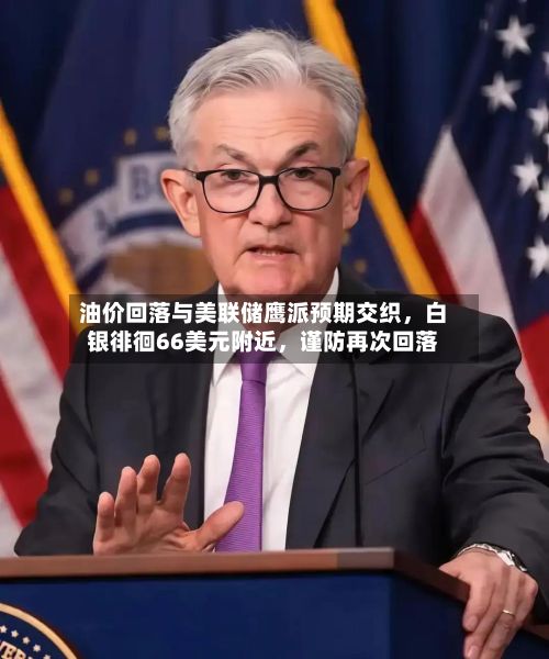 油价回落与美联储鹰派预期交织，白银徘徊66美元附近	，谨防再次回落-第2张图片