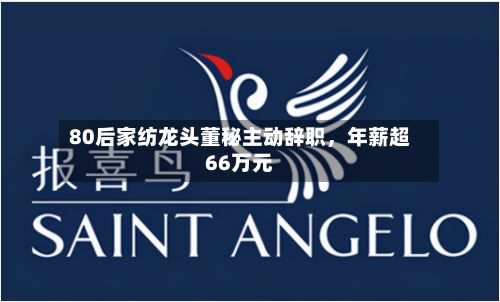 80后家纺龙头董秘主动辞职，年薪超66万元