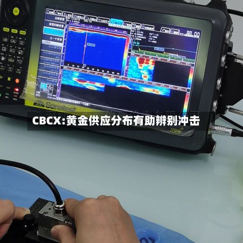 CBCX:黄金供应分布有助辨别冲击-第1张图片