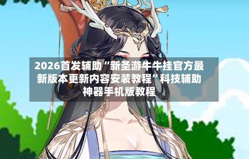 2026首发辅助“新圣游牛牛挂官方最新版本更新内容安装教程”科技辅助神器手机版教程-第2张图片