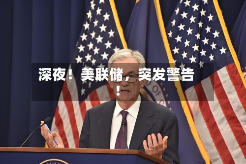 深夜！美联储，突发警告！-第2张图片