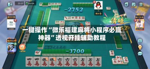 一键操作“微乐福建麻将小程序必赢神器”透视开挂辅助教程-第2张图片