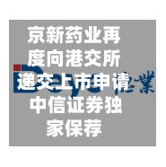 京新药业再度向港交所递交上市申请 中信证券独家保荐-第3张图片