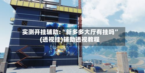 实测开挂辅助:“新多多大厅有挂吗”(透视挂)辅助透视教程