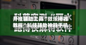 开挂辅助工具“微乐神器教程”科技辅助神器手机-第3张图片