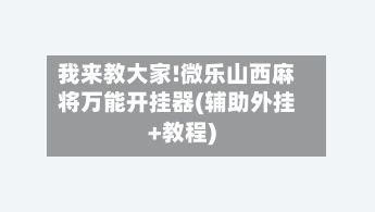 我来教大家!微乐山西麻将万能开挂器(辅助外挂+教程)-第3张图片