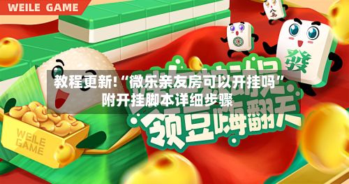 教程更新!“微乐亲友房可以开挂吗	”附开挂脚本详细步骤-第2张图片
