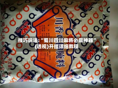 技巧玩法:“蜀川四川麻将必赢神器	”(透视)开挂详细教程-第3张图片