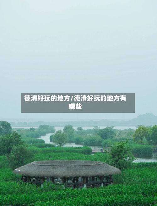 德清好玩的地方/德清好玩的地方有哪些