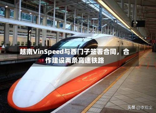 越南VinSpeed与西门子签署合同	，合作建设两条高速铁路-第2张图片