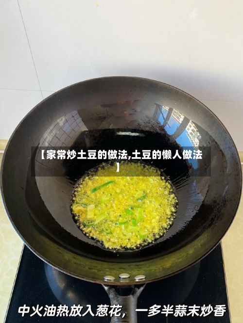 【家常炒土豆的做法,土豆的懒人做法】