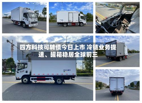 四方科技可转债今日上市 冷链业务提速、罐箱稳居全球前三-第1张图片