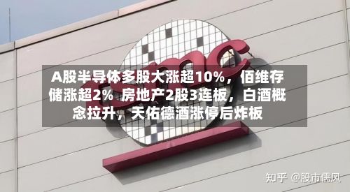 A股半导体多股大涨超10%	，佰维存储涨超2%  房地产2股3连板，白酒概念拉升，天佑德酒涨停后炸板-第3张图片