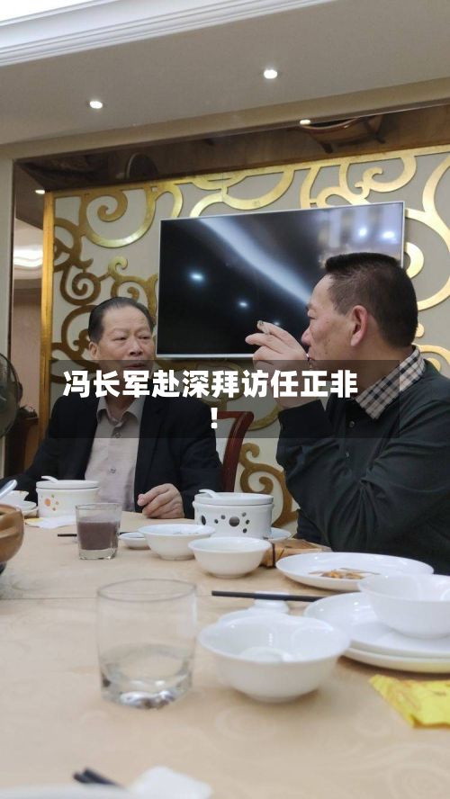 冯长军赴深拜访任正非！-第3张图片