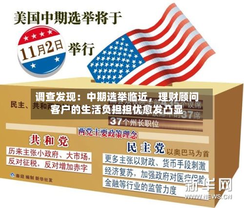 调查发现：中期选举临近	，理财顾问客户的生活负担担忧愈发凸显-第2张图片