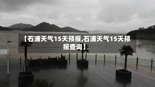 【石浦天气15天预报,石浦天气15天预报查询】