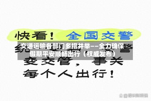 交通运输各部门多措并举——全力确保假期平安顺畅出行（权威发布）
