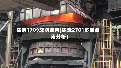 焦炭1709交割费用(焦炭2701多空费用分析)-第3张图片