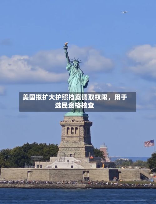 美国拟扩大护照档案调取权限，用于选民资格核查