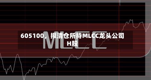 605100	，拟清仓所持MLCC龙头公司H股-第2张图片
