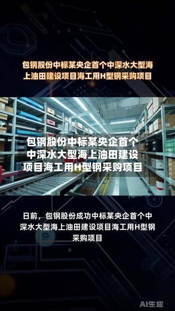 包钢股份中标某央企首个中深水大型海上油田建设项目海工用H型钢采购项目-第2张图片