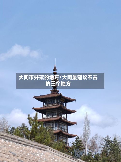 大同市好玩的地方/大同最建议不去的三个地方-第3张图片