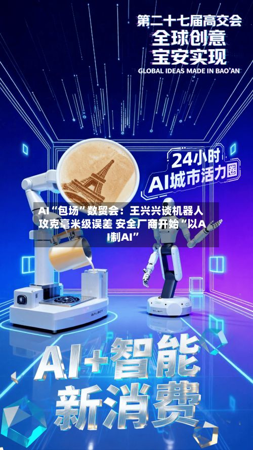 AI“包场	”数贸会：王兴兴谈机器人攻克毫米级误差 安全厂商开始“以AI制AI”-第3张图片