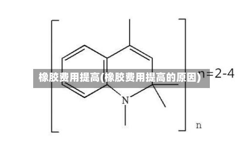 橡胶费用提高(橡胶费用提高的原因)-第3张图片