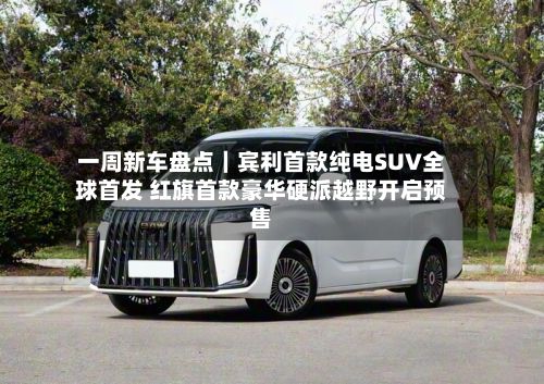 一周新车盘点｜宾利首款纯电SUV全球首发 红旗首款豪华硬派越野开启预售-第2张图片