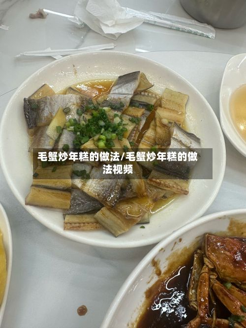 毛蟹炒年糕的做法/毛蟹炒年糕的做法视频