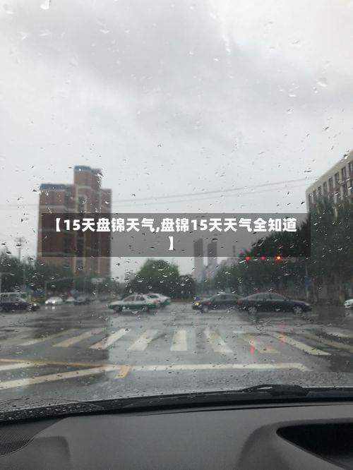 【15天盘锦天气,盘锦15天天气全知道】-第2张图片